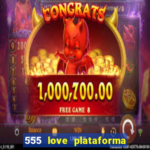 555 love plataforma de jogos