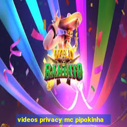 videos privacy mc pipokinha