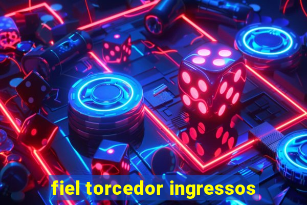 fiel torcedor ingressos