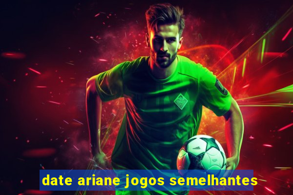 date ariane jogos semelhantes