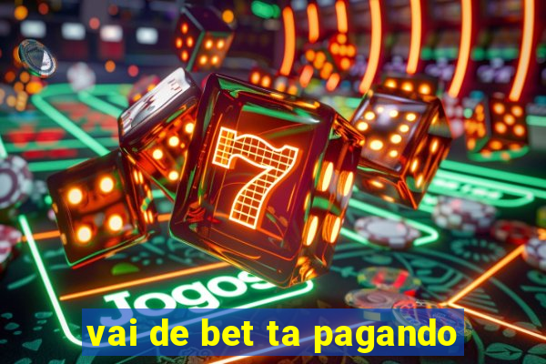 vai de bet ta pagando