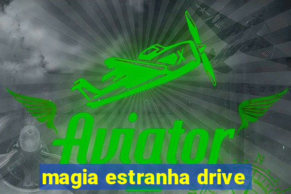 magia estranha drive