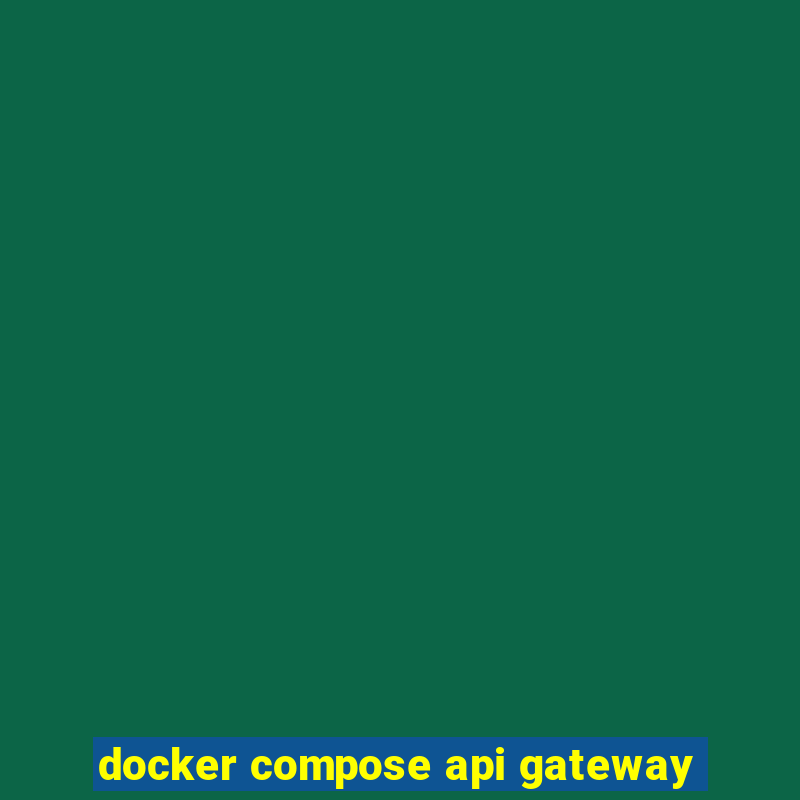 docker compose api gateway