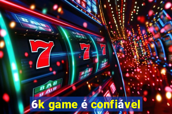 6k game é confiável