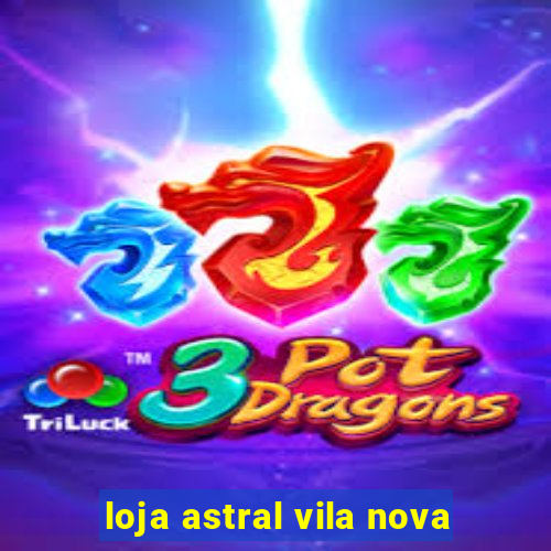 loja astral vila nova