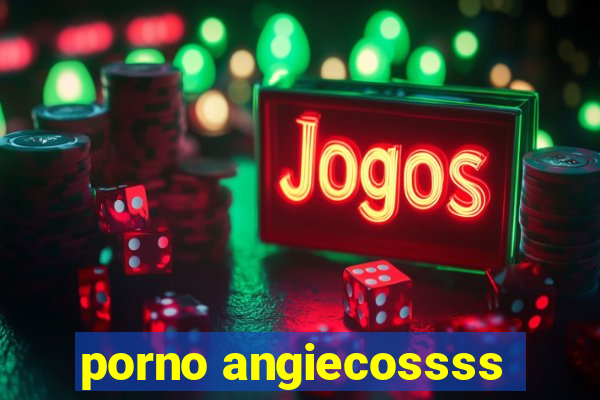 porno angiecossss