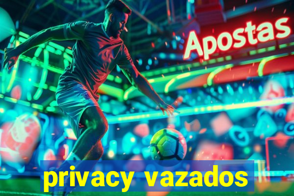 privacy vazados