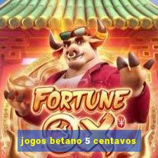 jogos betano 5 centavos