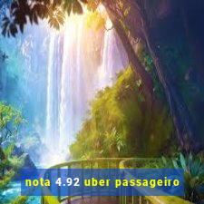 nota 4.92 uber passageiro