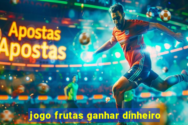 jogo frutas ganhar dinheiro