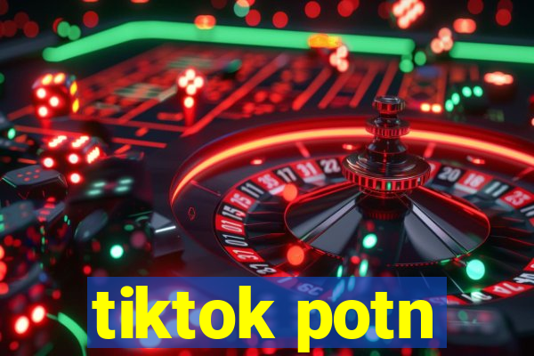 tiktok potn