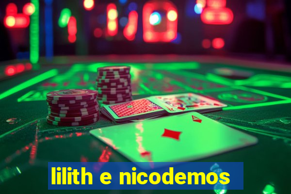 lilith e nicodemos