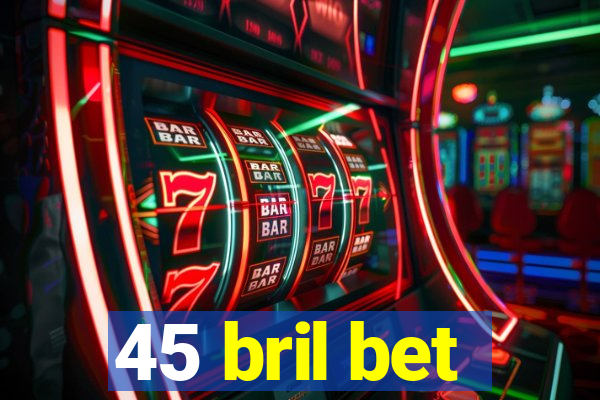 45 bril bet