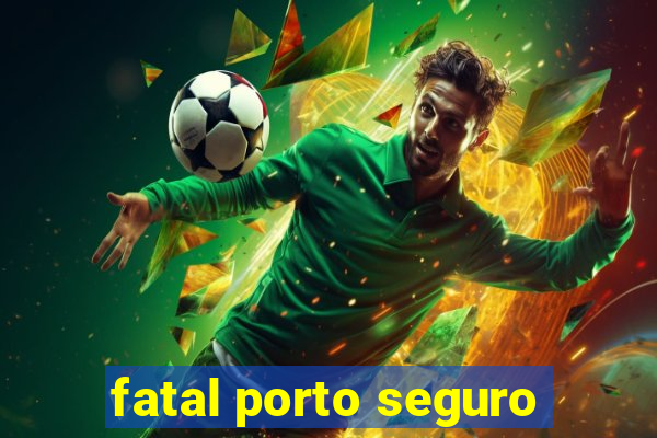 fatal porto seguro