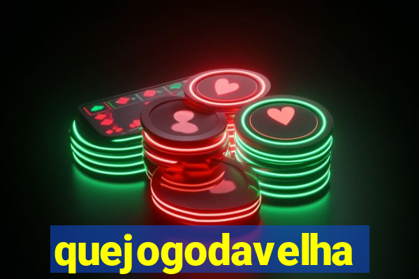 quejogodavelha