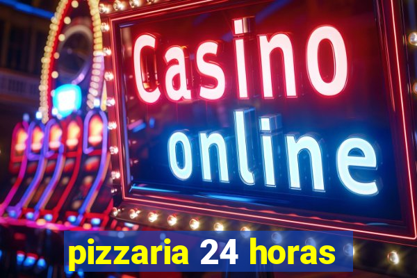 pizzaria 24 horas