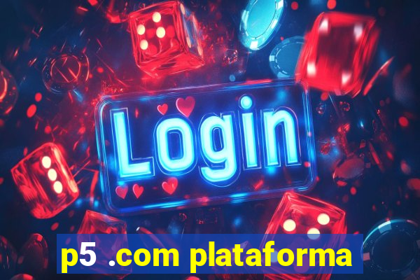 p5 .com plataforma