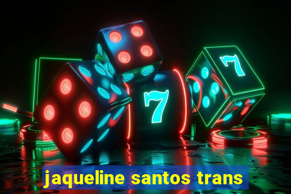 jaqueline santos trans