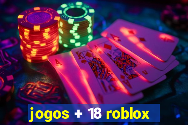 jogos + 18 roblox