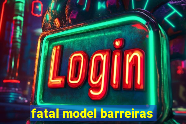 fatal model barreiras