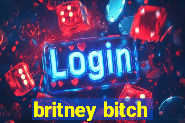 britney bitch