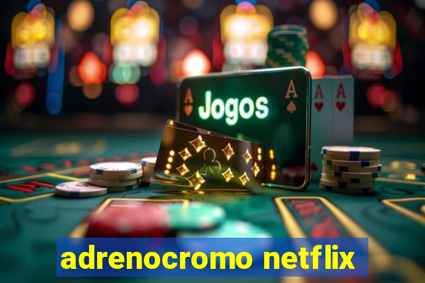 adrenocromo netflix