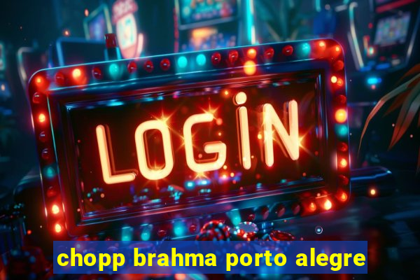 chopp brahma porto alegre