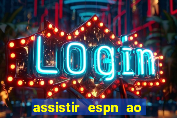 assistir espn ao vivo online gratis