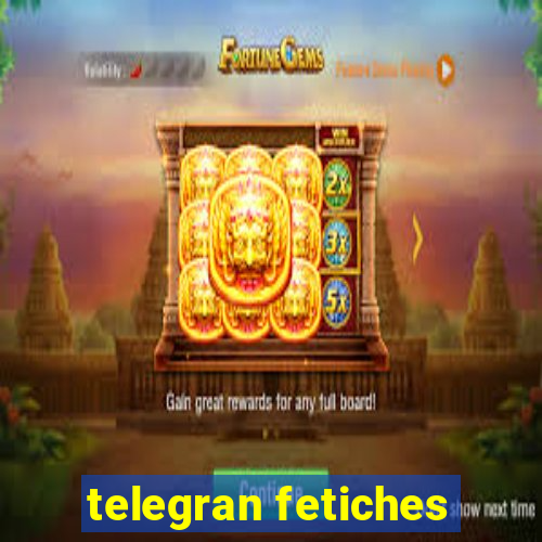 telegran fetiches