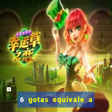 6 gotas equivale a quantos ml