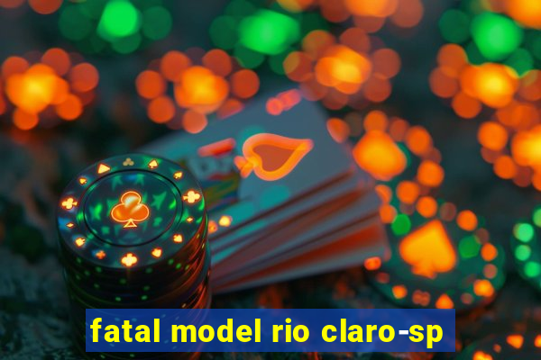 fatal model rio claro-sp