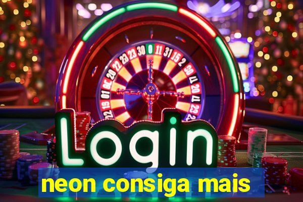 neon consiga mais