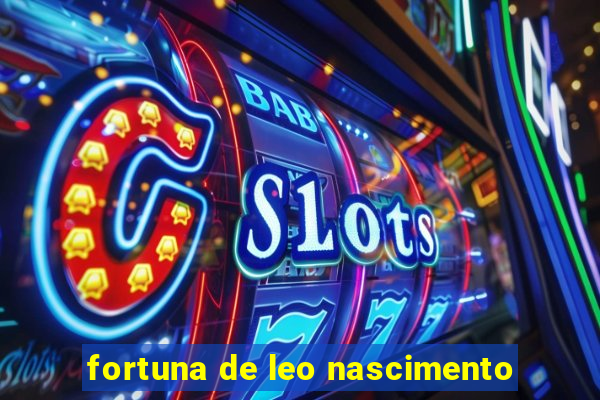 fortuna de leo nascimento
