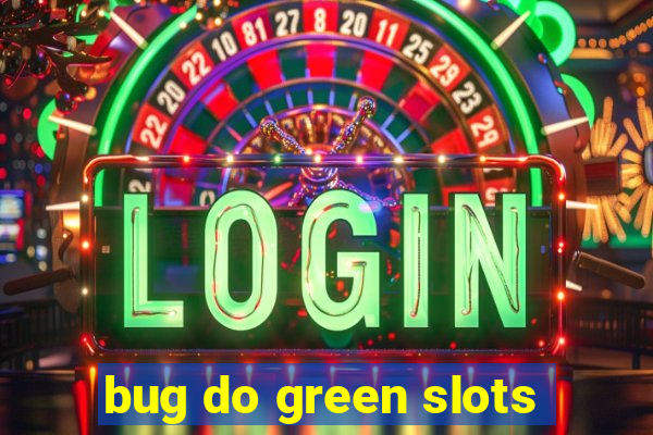 bug do green slots