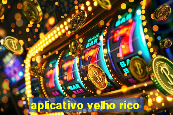 aplicativo velho rico
