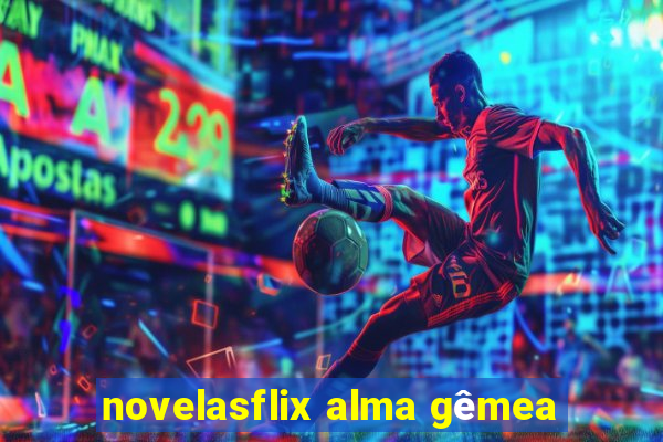 novelasflix alma gÃªmea