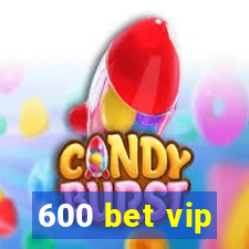 600 bet vip