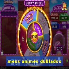 meus animes dublados