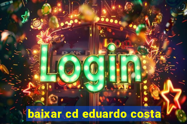 baixar cd eduardo costa