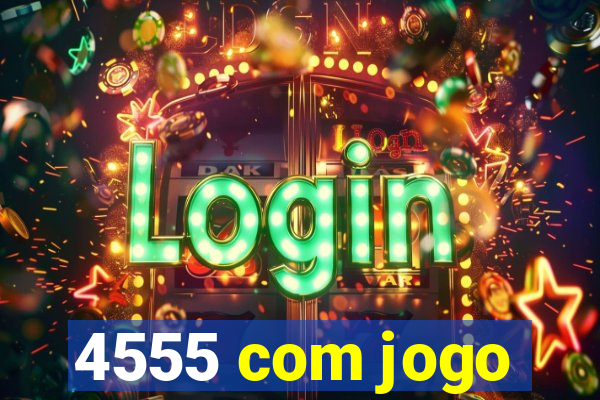 4555 com jogo