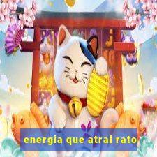 energia que atrai rato