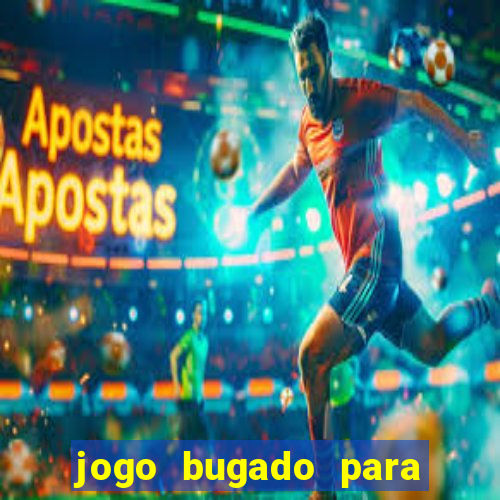 jogo bugado para ganhar dinheiro