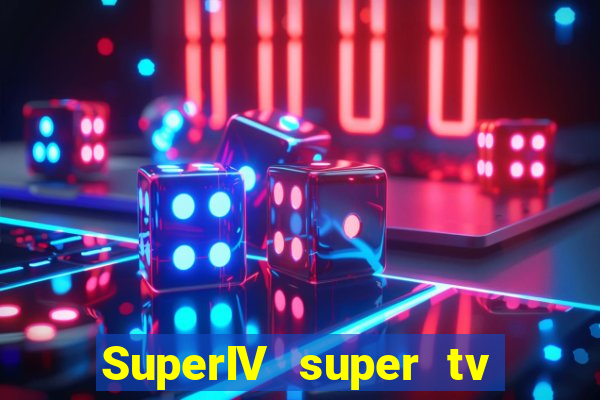 SuperIV super tv ao vivo super super