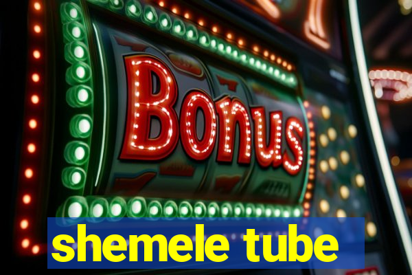 shemele tube