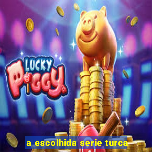 a escolhida serie turca