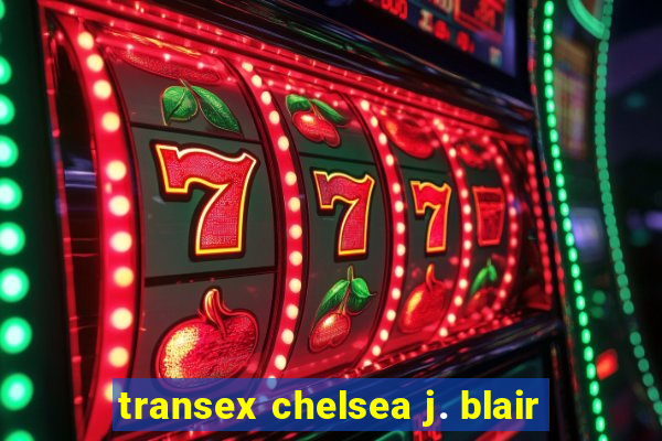 transex chelsea j. blair