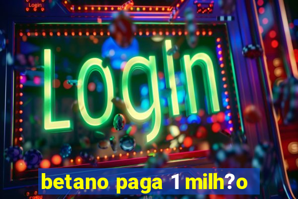 betano paga 1 milh?o