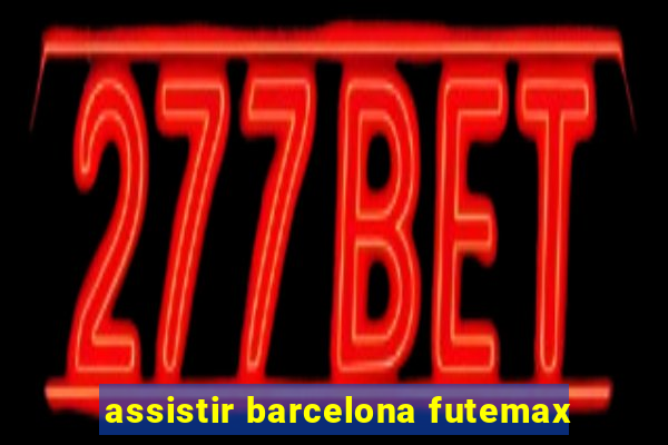 assistir barcelona futemax