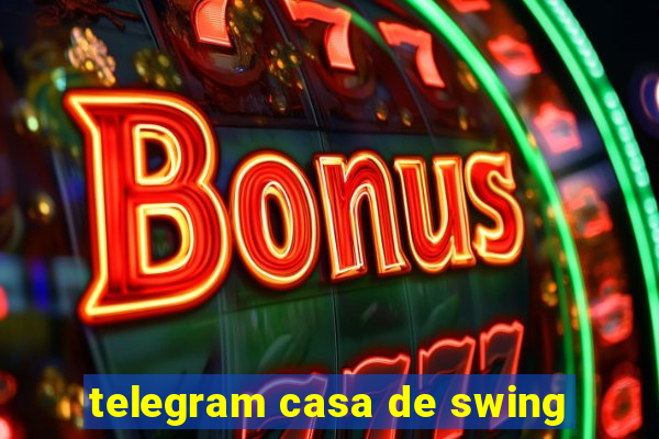 telegram casa de swing