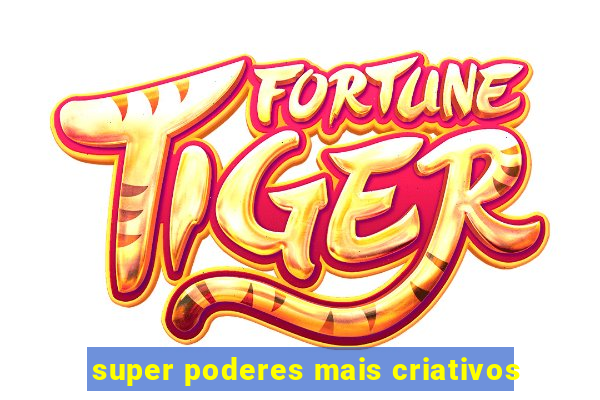 super poderes mais criativos